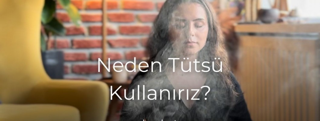 Neden Tütsü Kullanırız